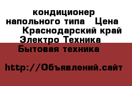  кондиционер напольного типа › Цена ­ 3 - Краснодарский край Электро-Техника » Бытовая техника   